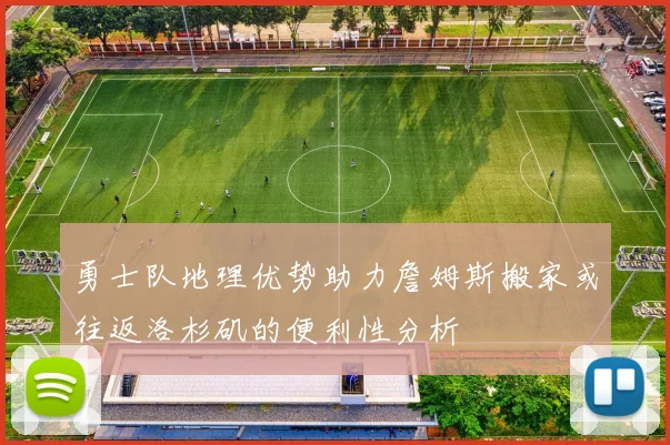 勇士队地理优势助力詹姆斯搬家或往返洛杉矶的便利性分析