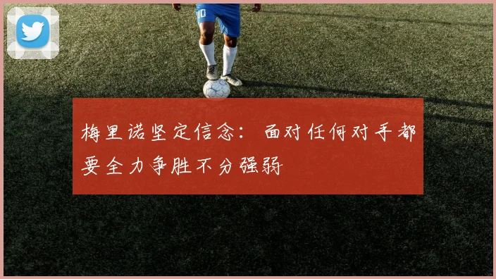 梅里诺坚定信念:面对任何对手都要全力争胜不分强弱
